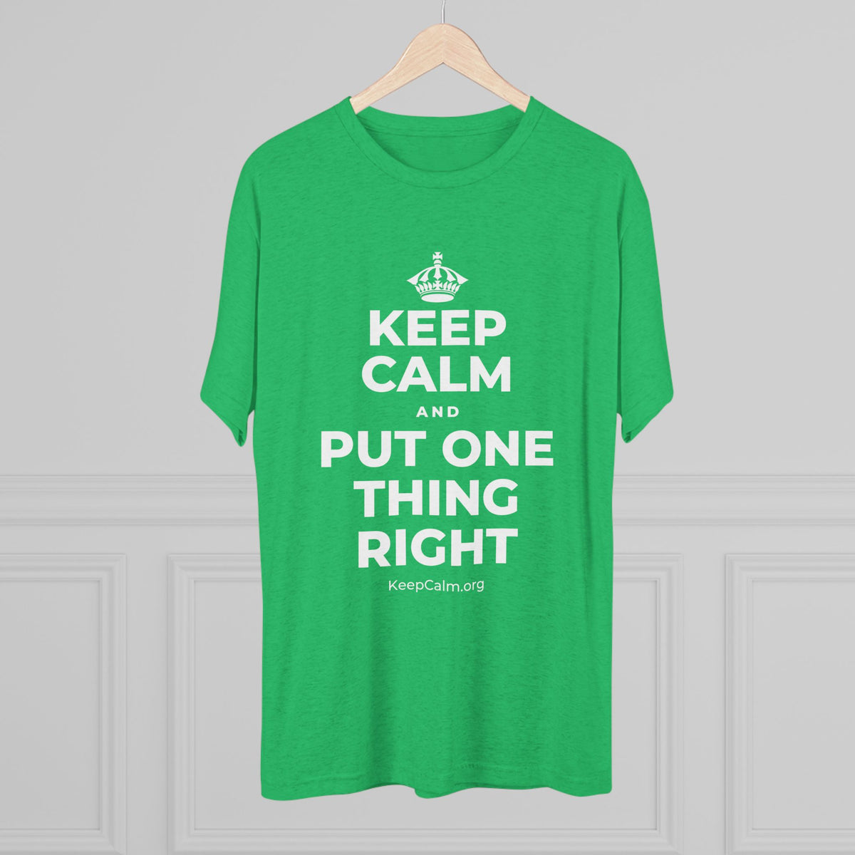 KEEP CALM AND PUT ONE THING RIGHT Tri-Blend Tee