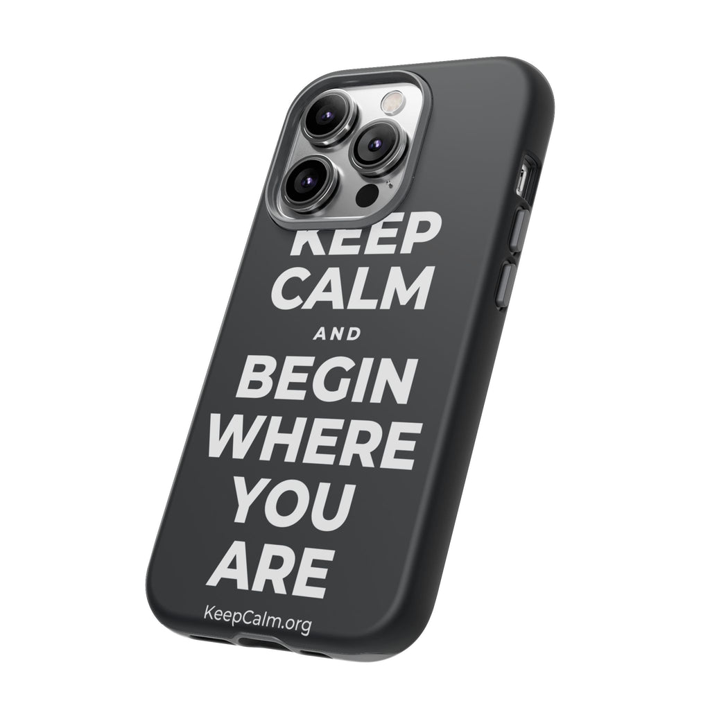 KEEP CALM AND BEGIN WHERE YOU ARE Phone Case (Dark)