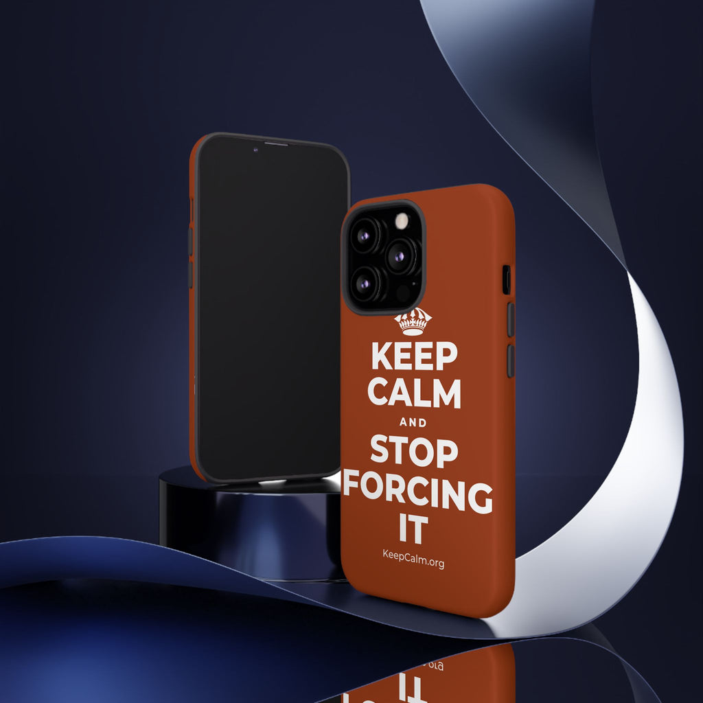 KEEP CALM AND STOP FORCING IT Phone Case