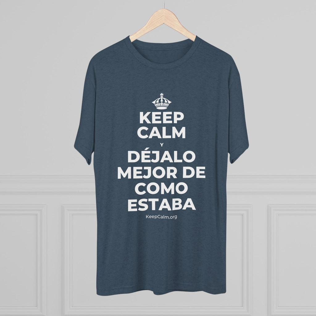 KEEP CALM Y DÉJALO MEJOR DE COMO ESTABA Tri-Blend Tee