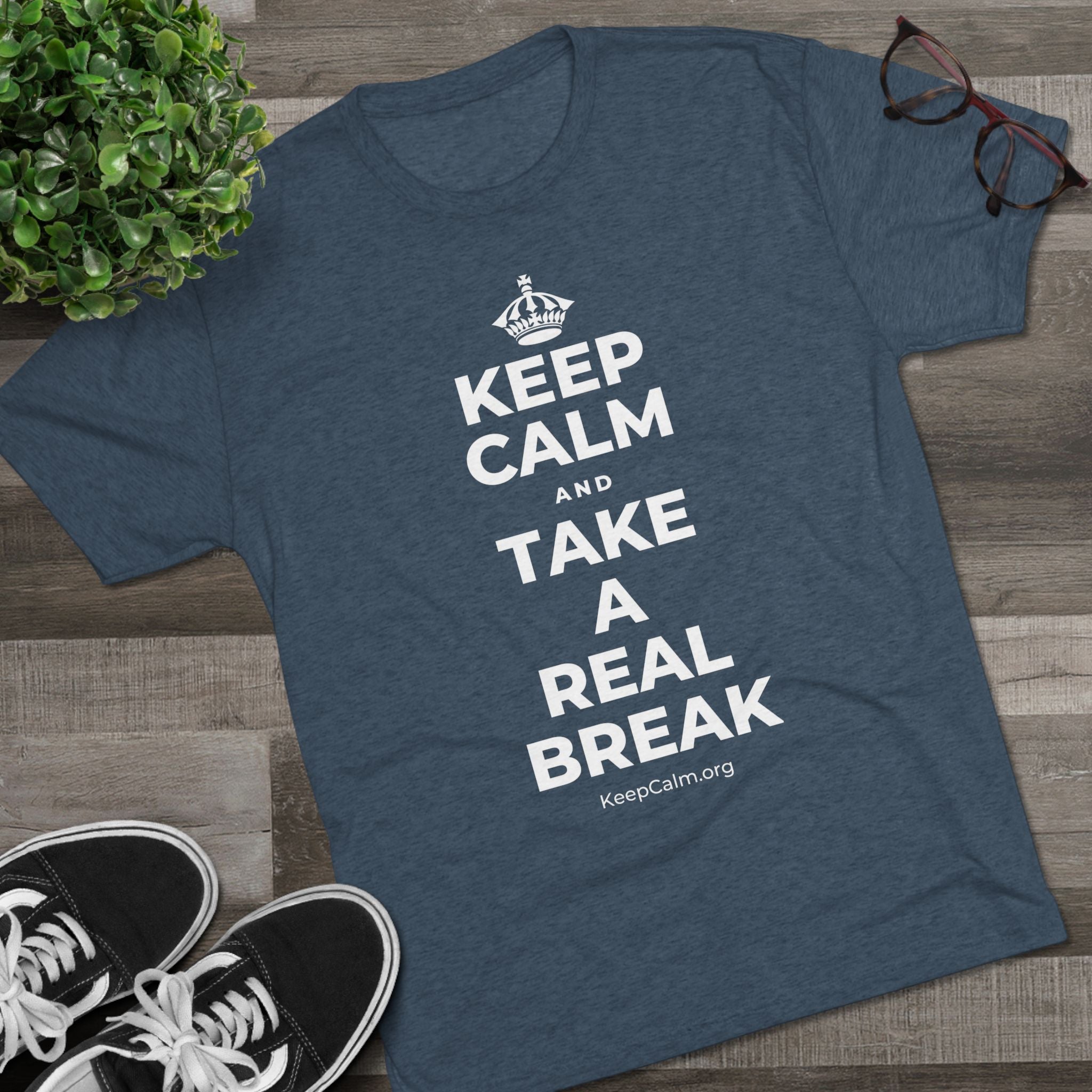 KEEP CALM AND TAKE A REAL BREAK Tri-Blend Tee