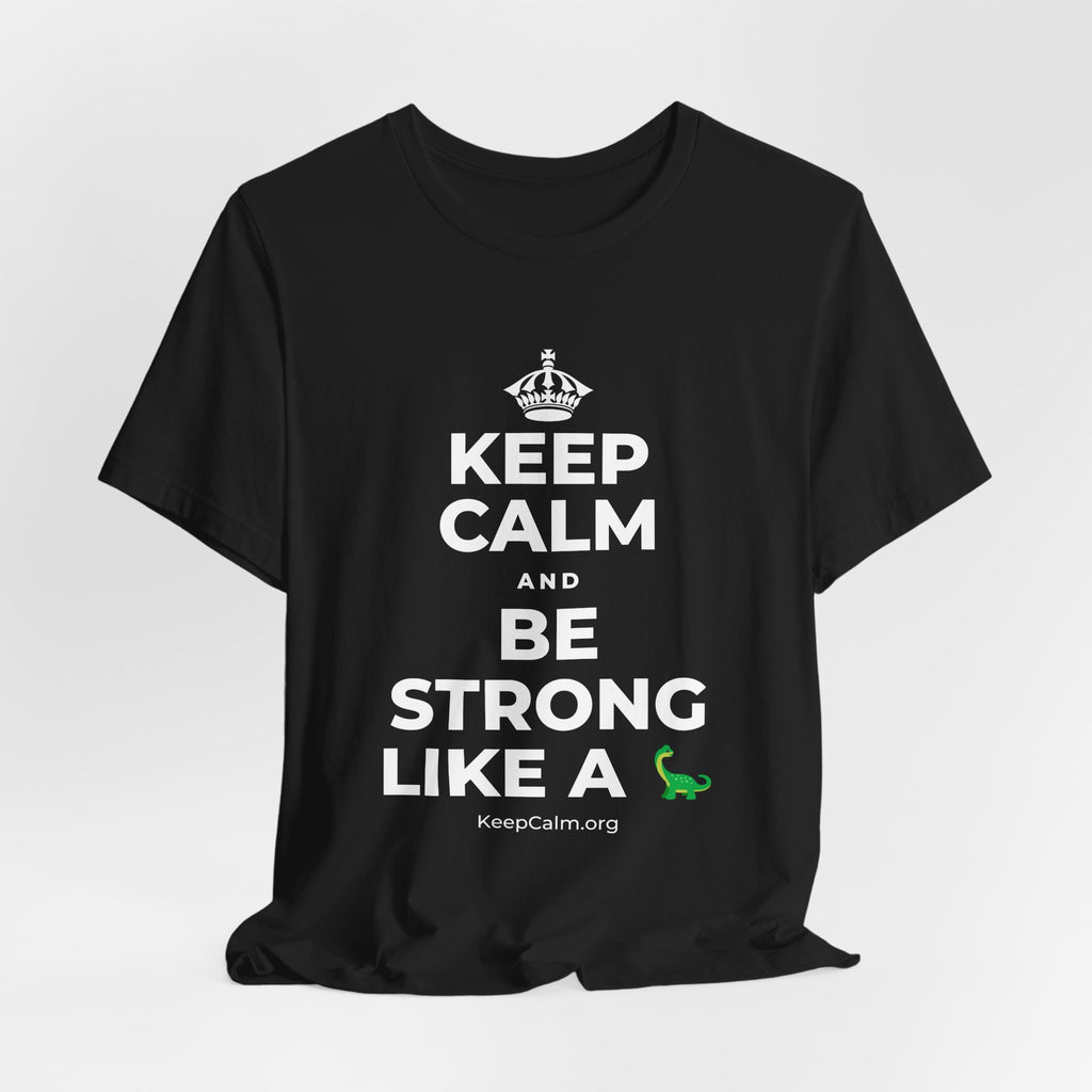 KEEP CALM AND BE STRONG LIKE A 🦕 T-Shirt (White–Asphalt)