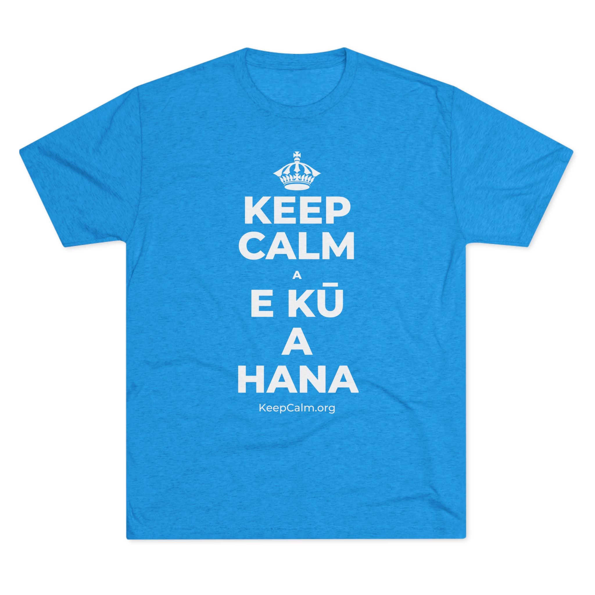 KEEP CALM A E KŪ A HANA Tri-Blend Tee