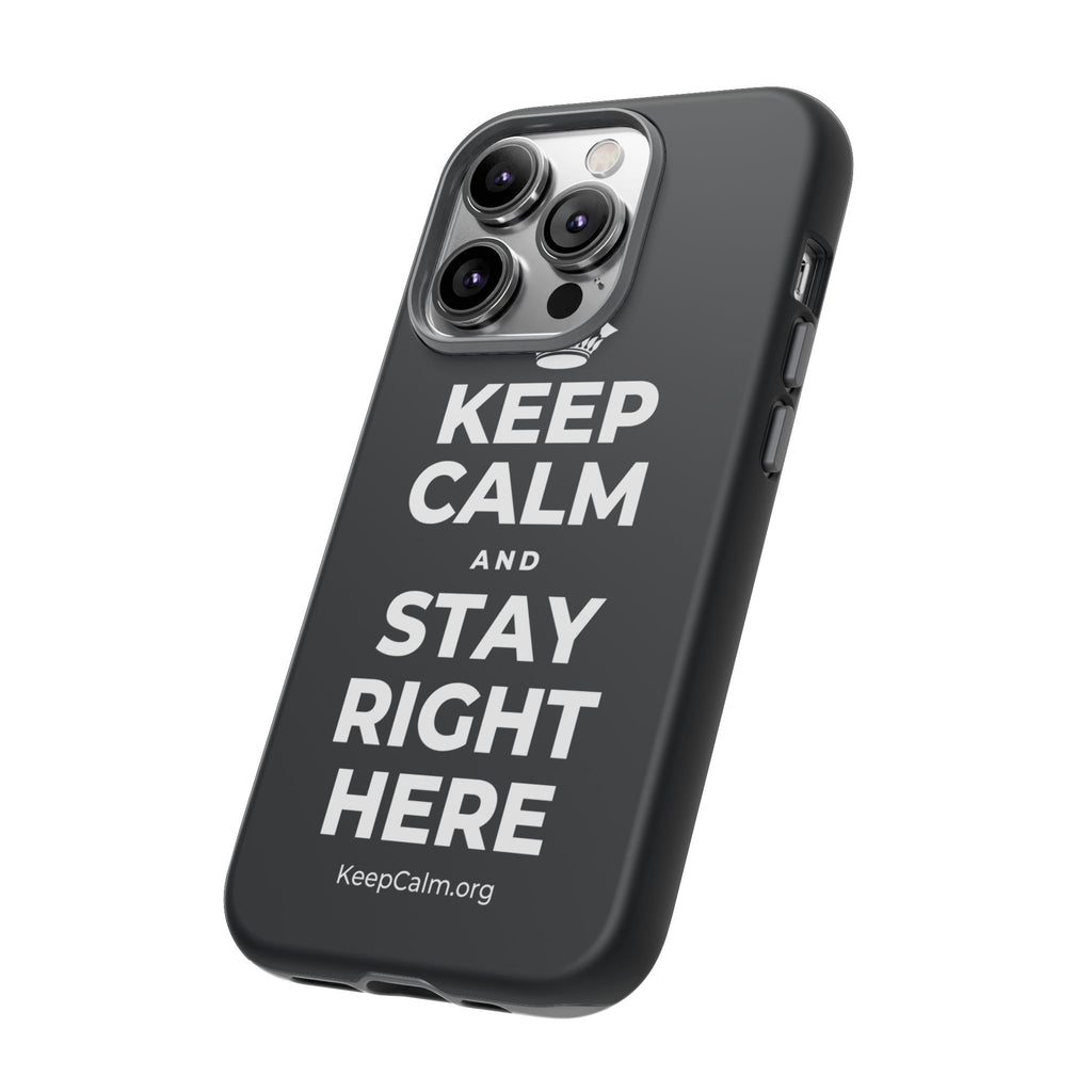 KEEP CALM AND STAY RIGHT HERE Phone Case (Dark)