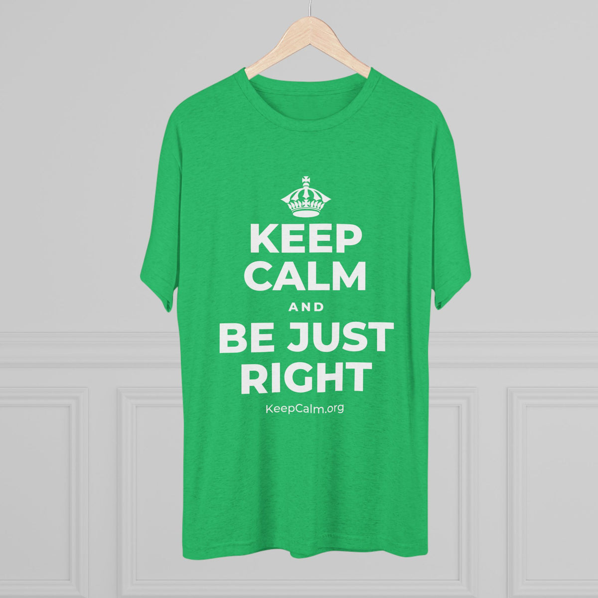 KEEP CALM AND BE JUST RIGHT Tri-Blend Tee