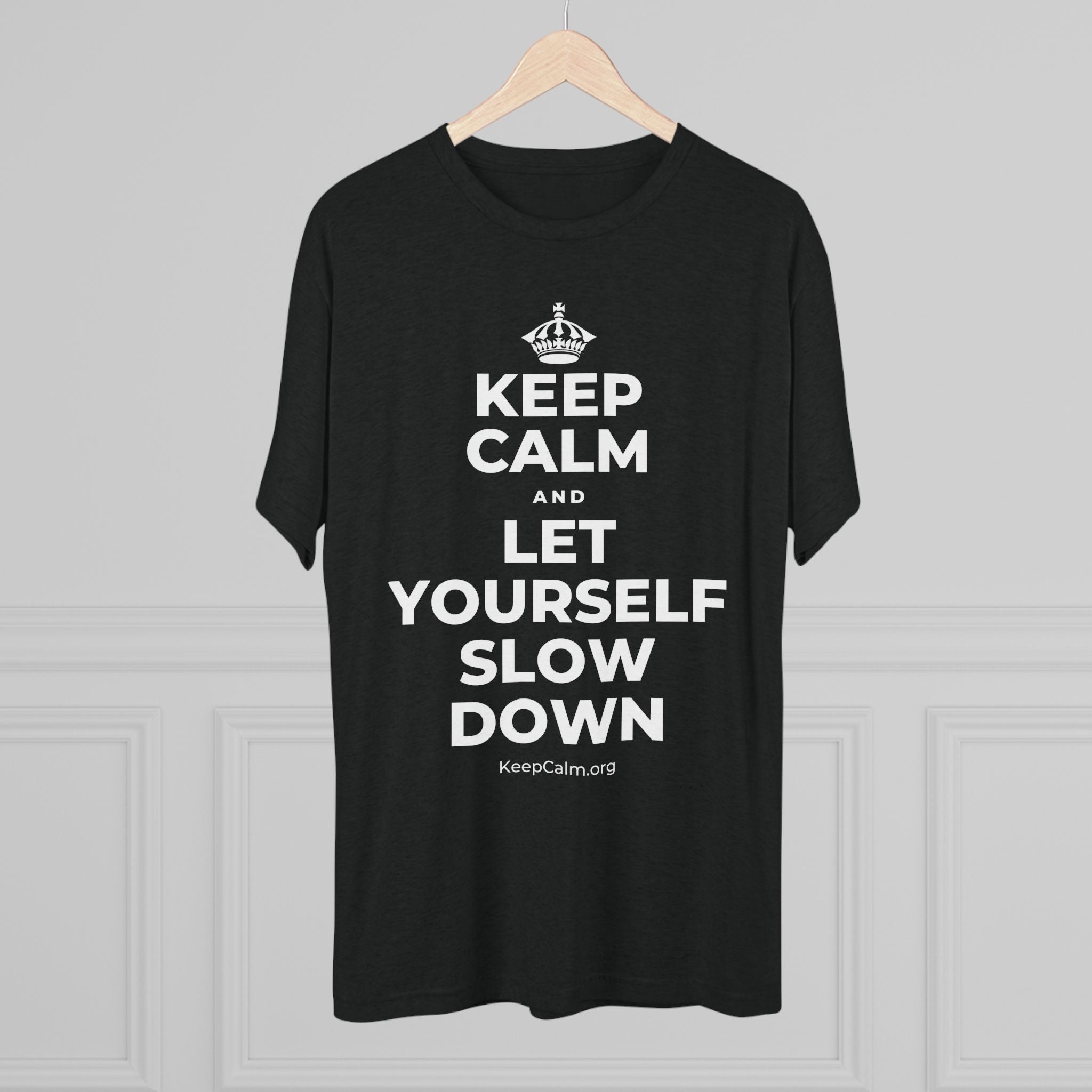 KEEP CALM AND LET YOURSELF SLOW DOWN Tri-Blend Tee