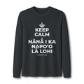 KEEP CALM A NĀNĀ I KA NAPOʻO LĀ LOHI Long Sleeve Tee