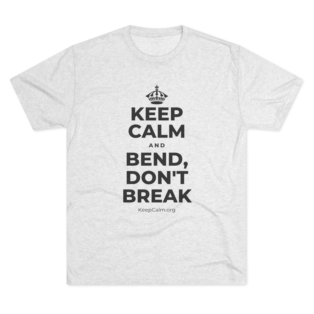 KEEP CALM AND BEND, DON'T BREAK Tri-Blend Tee