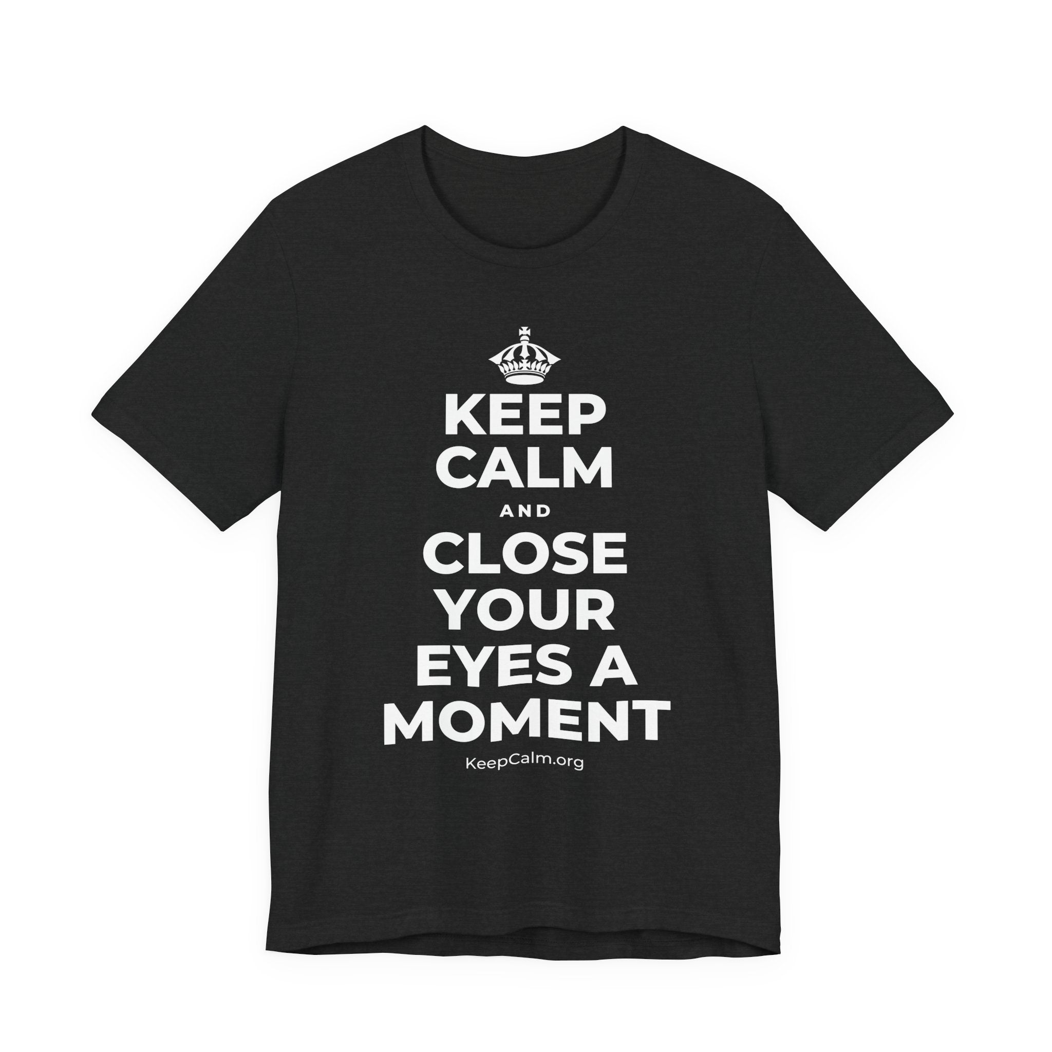 KEEP CALM AND CLOSE YOUR EYES A MOMENT T-Shirt (White–Asphalt)