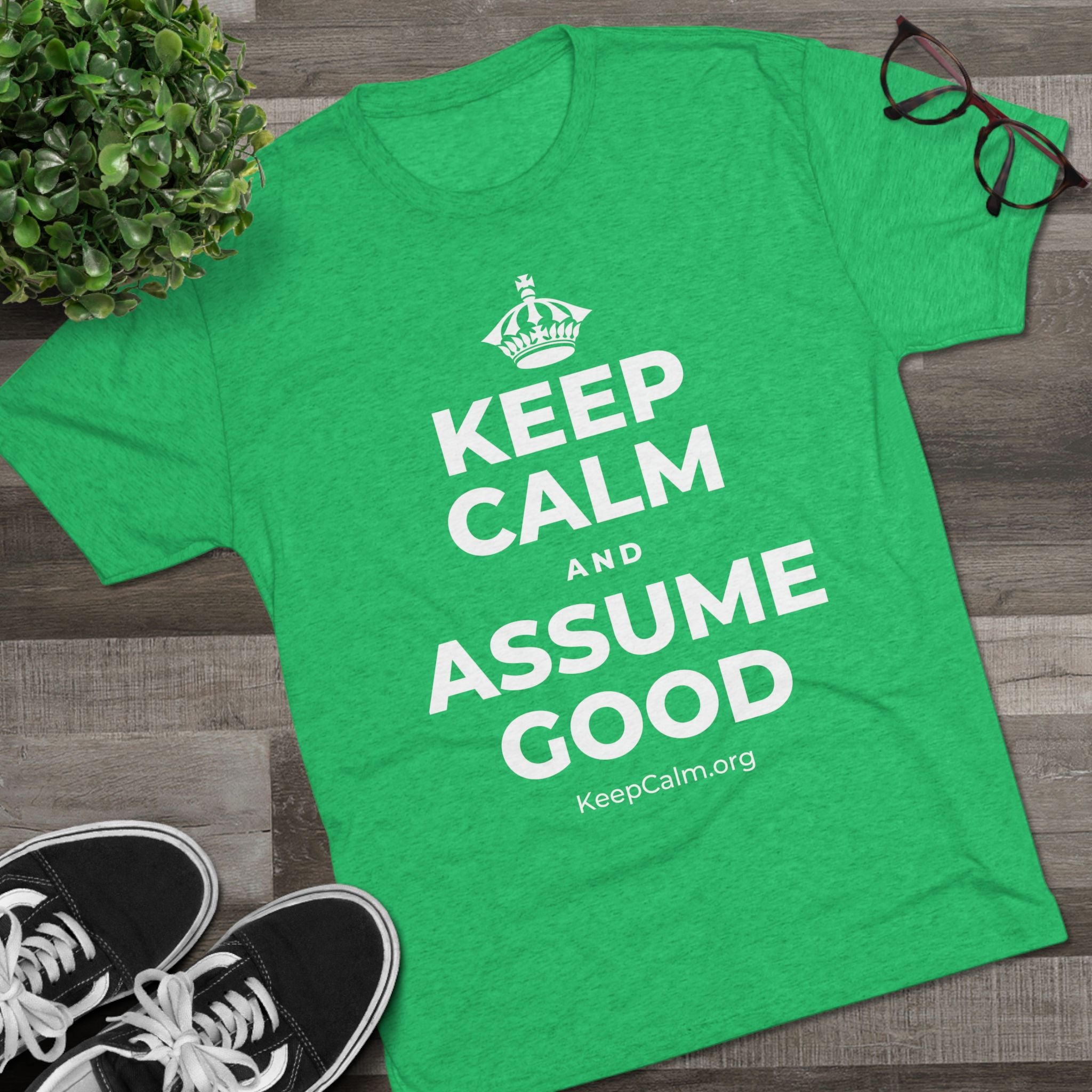 KEEP CALM AND ASSUME GOOD Tri-Blend Tee
