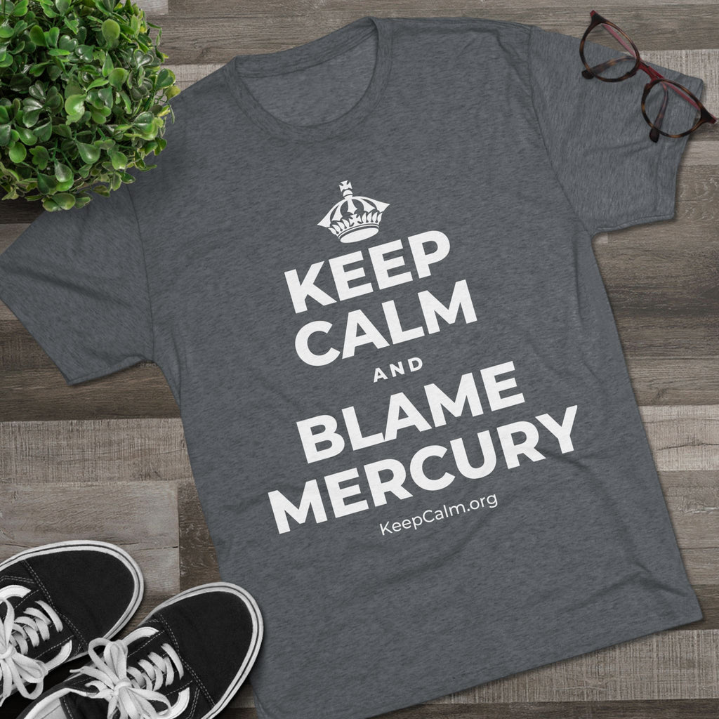KEEP CALM AND BLAME MERCURY Tri-Blend Tee