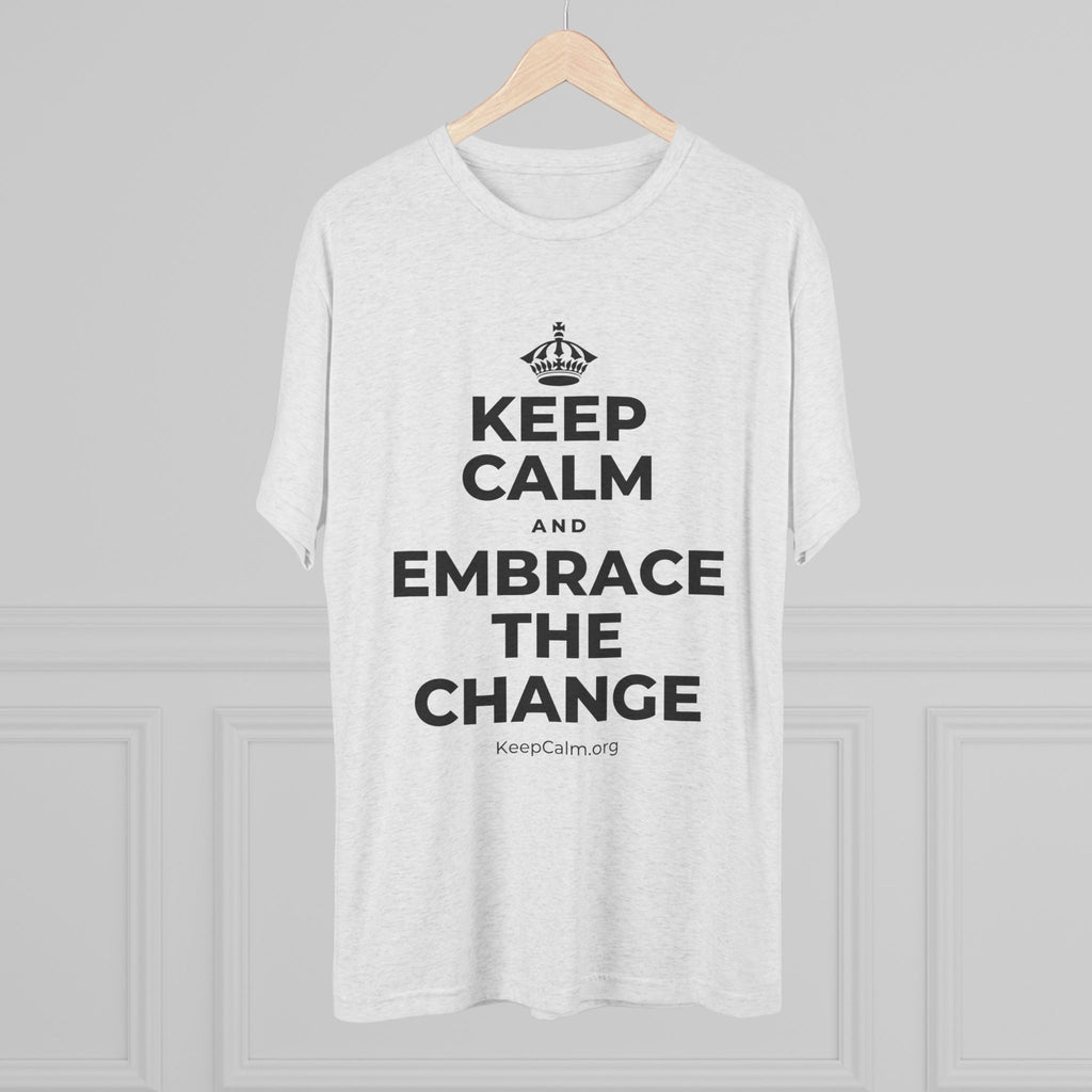 KEEP CALM AND EMBRACE THE CHANGE Tri-Blend Tee