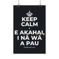 KEEP CALM A E AKAHAI, I NĀ WĀ A PAU Satin Poster (Dark)
