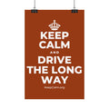 KEEP CALM AND DRIVE THE LONG WAY Satin Poster
