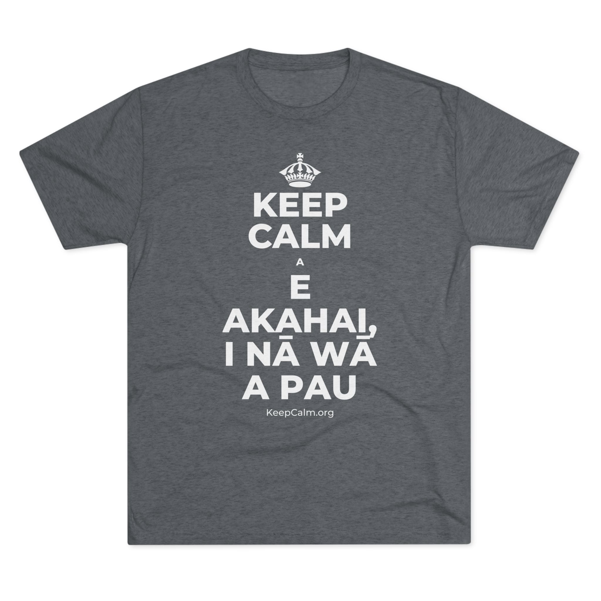 KEEP CALM A E AKAHAI, I NĀ WĀ A PAU Tri-Blend Tee