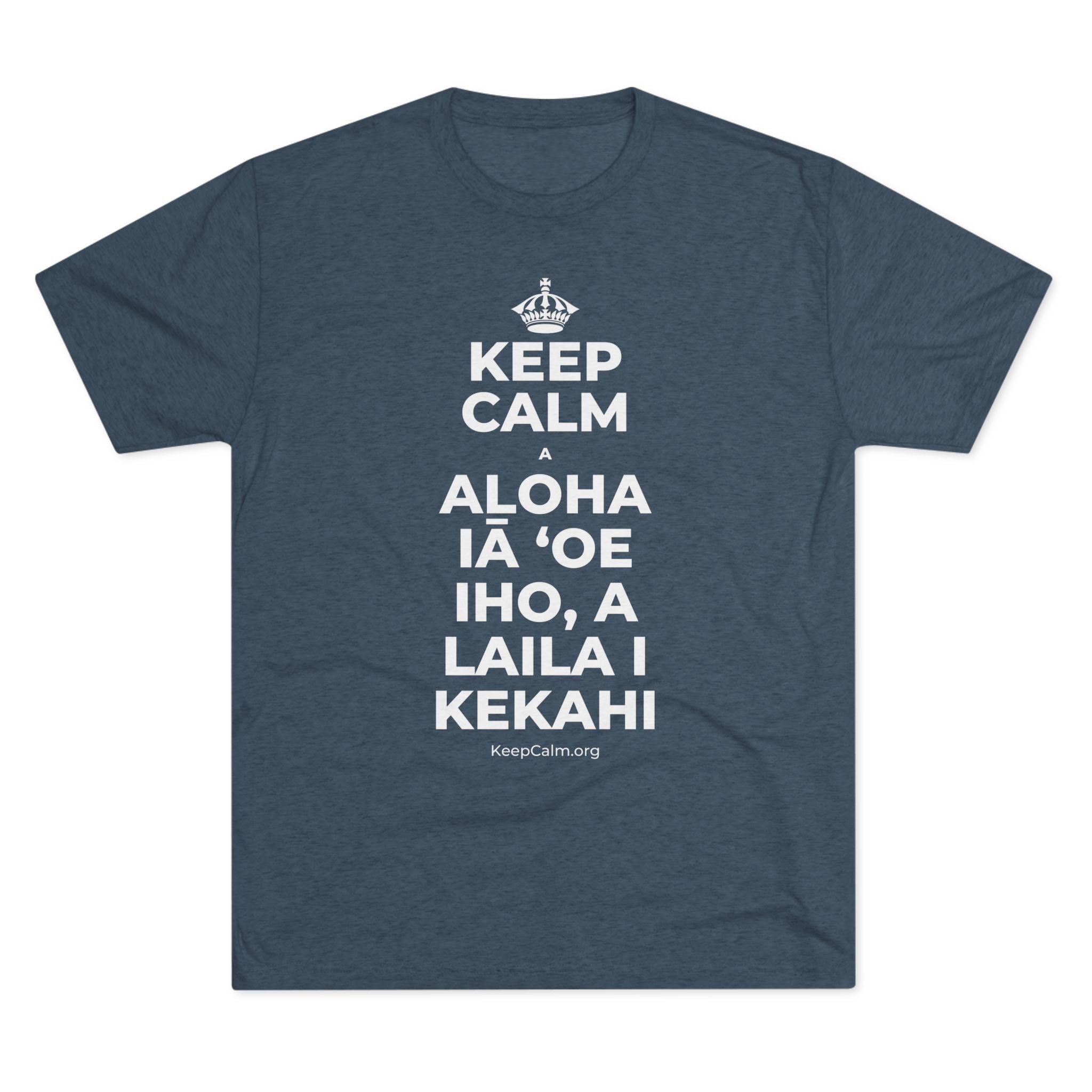 KEEP CALM A ALOHA IĀ ʻOE IHO, A LAILA I KEKAHI Tri-Blend Tee