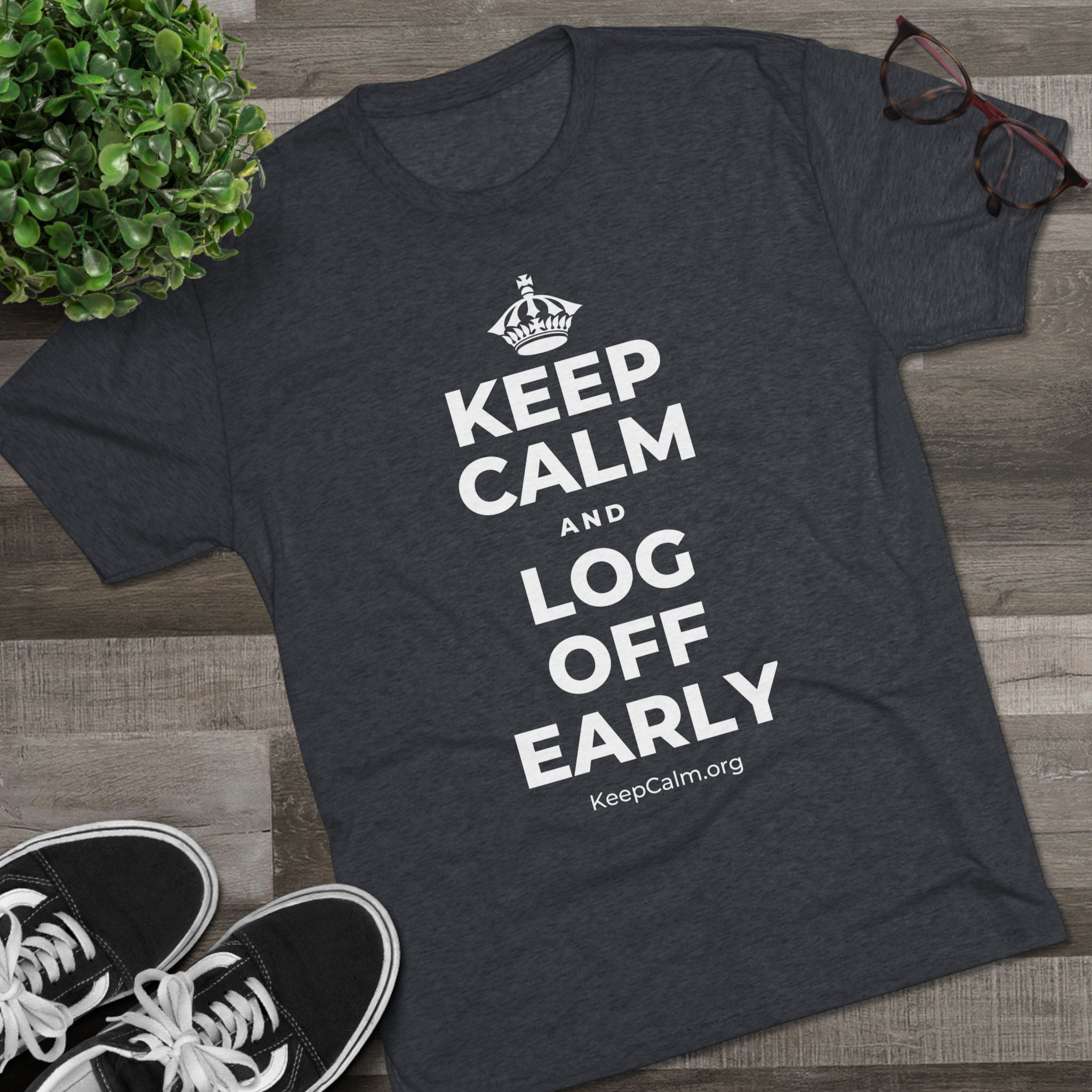 KEEP CALM AND LOG OFF EARLY Tri-Blend Tee