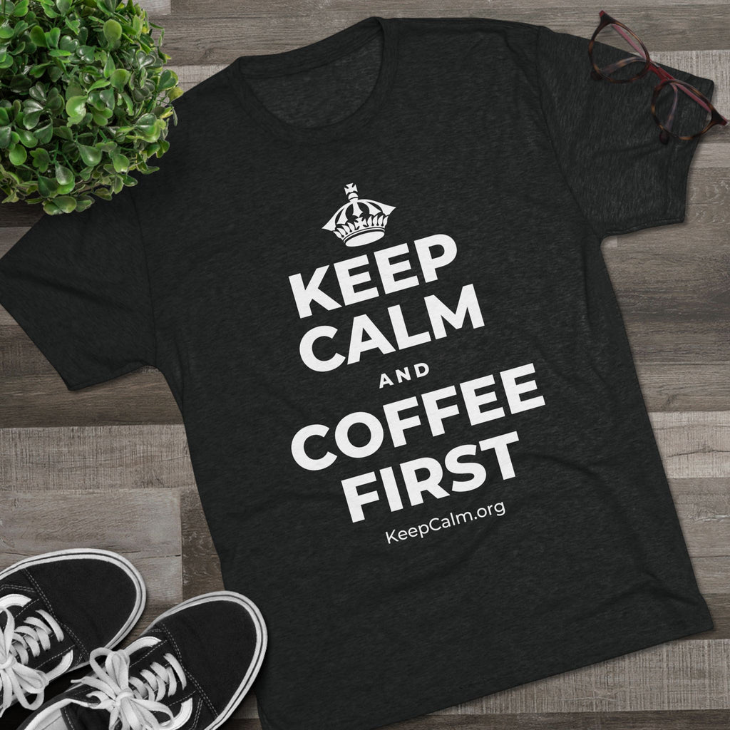 KEEP CALM AND COFFEE FIRST Tri-Blend Tee