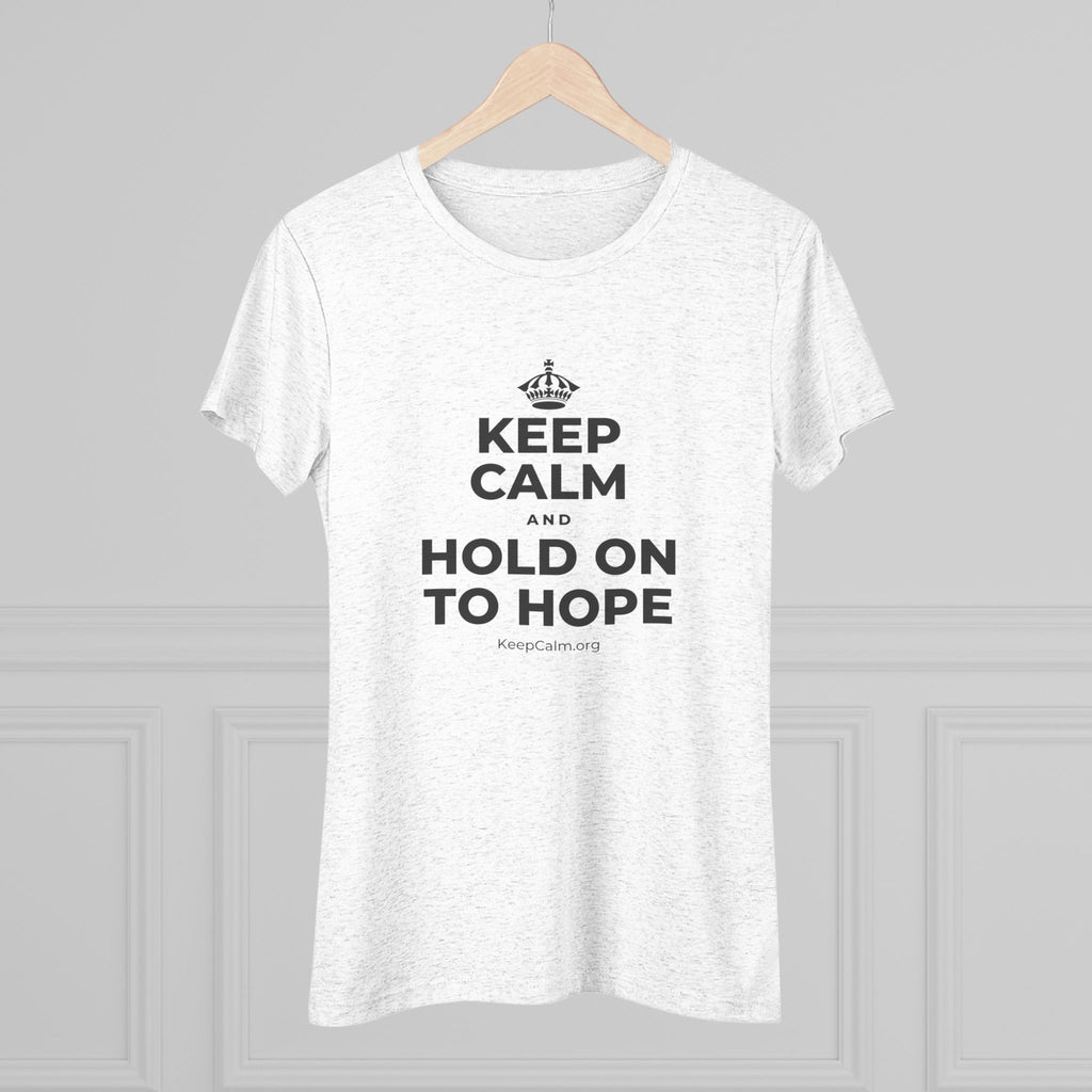 KEEP CALM AND HOLD ON TO HOPE Women's Tri-Blend Tee