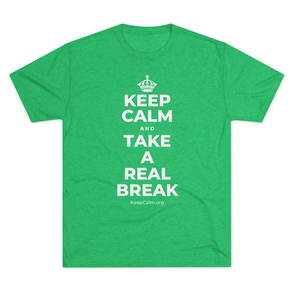 KEEP CALM AND TAKE A REAL BREAK Tri-Blend Tee