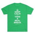 KEEP CALM AND TAKE A REAL BREAK Tri-Blend Tee