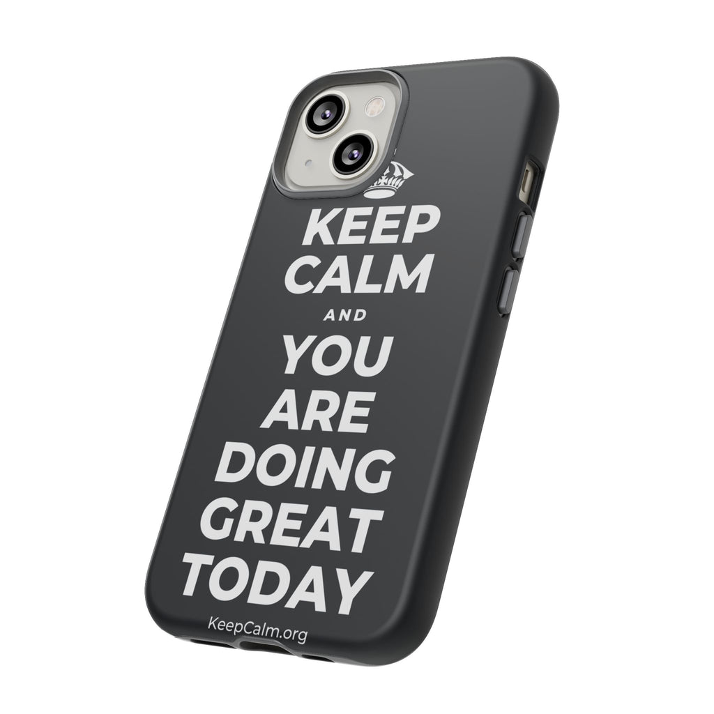 KEEP CALM AND YOU ARE DOING GREAT TODAY Phone Case (Dark)