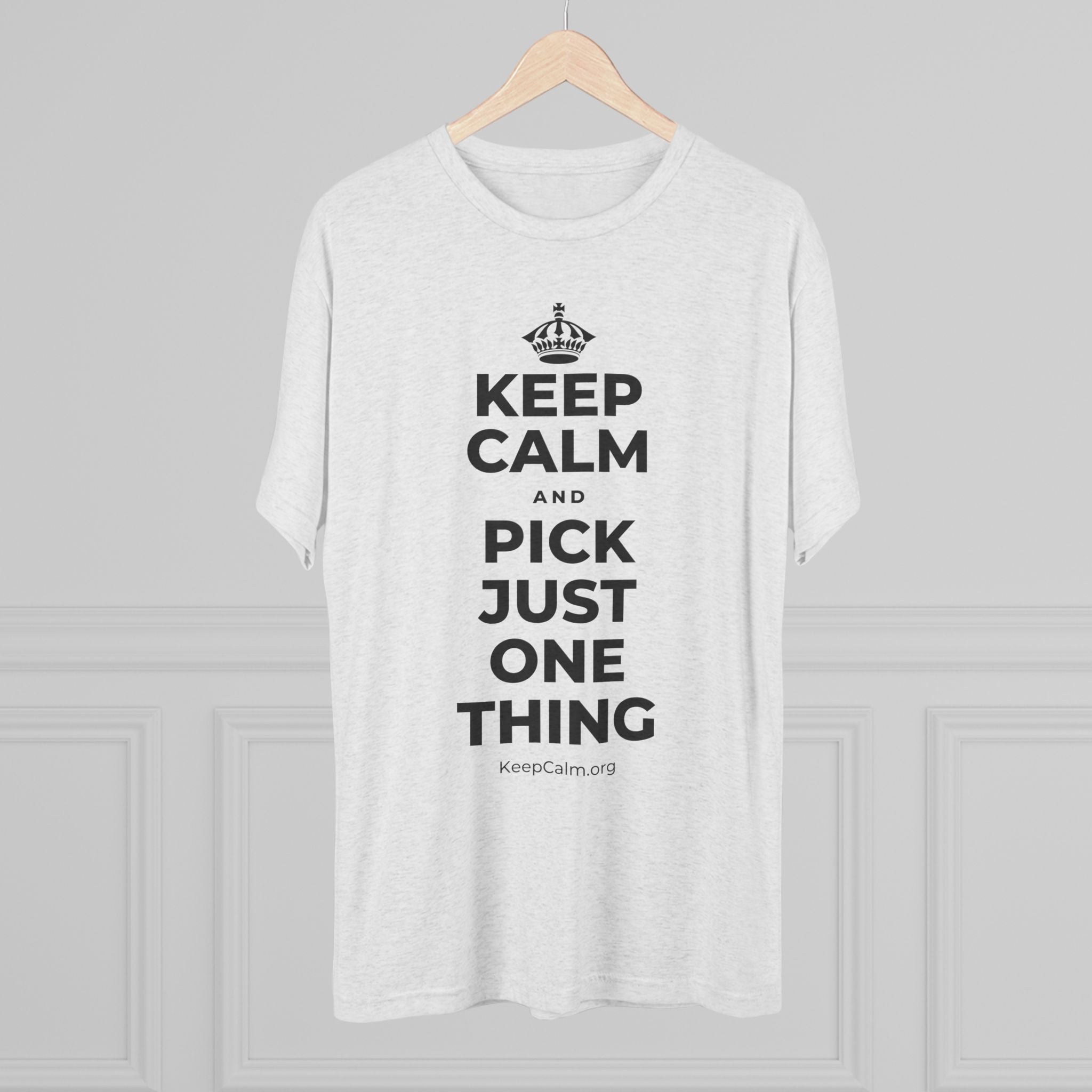KEEP CALM AND PICK JUST ONE THING Tri-Blend Tee
