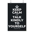 KEEP CALM AND TALK KINDLY TO YOURSELF Satin Poster (Dark)