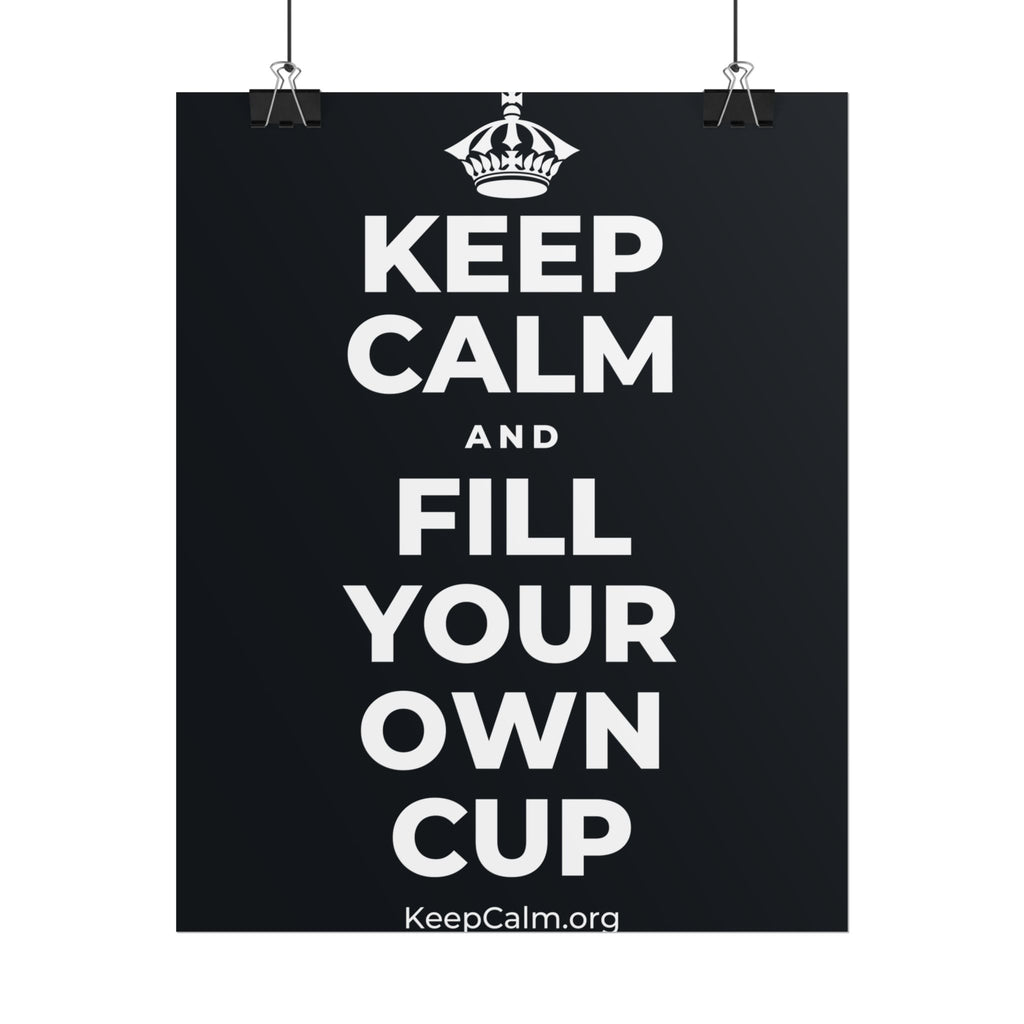 KEEP CALM AND FILL YOUR OWN CUP Poster (Dark)
