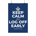 KEEP CALM AND LOG OFF EARLY Satin Poster