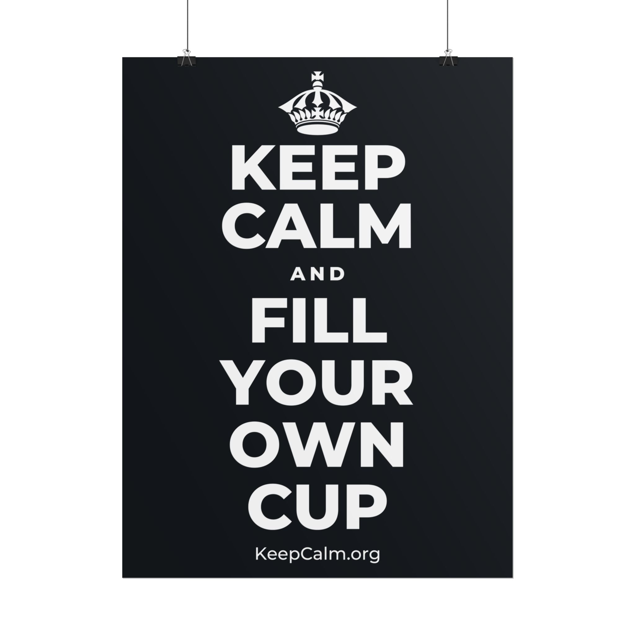 KEEP CALM AND FILL YOUR OWN CUP Poster (Dark)
