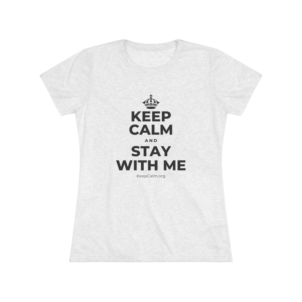 KEEP CALM AND STAY WITH ME Women's Tri-Blend Tee