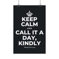 KEEP CALM AND CALL IT A DAY, KINDLY Satin Poster (Dark)