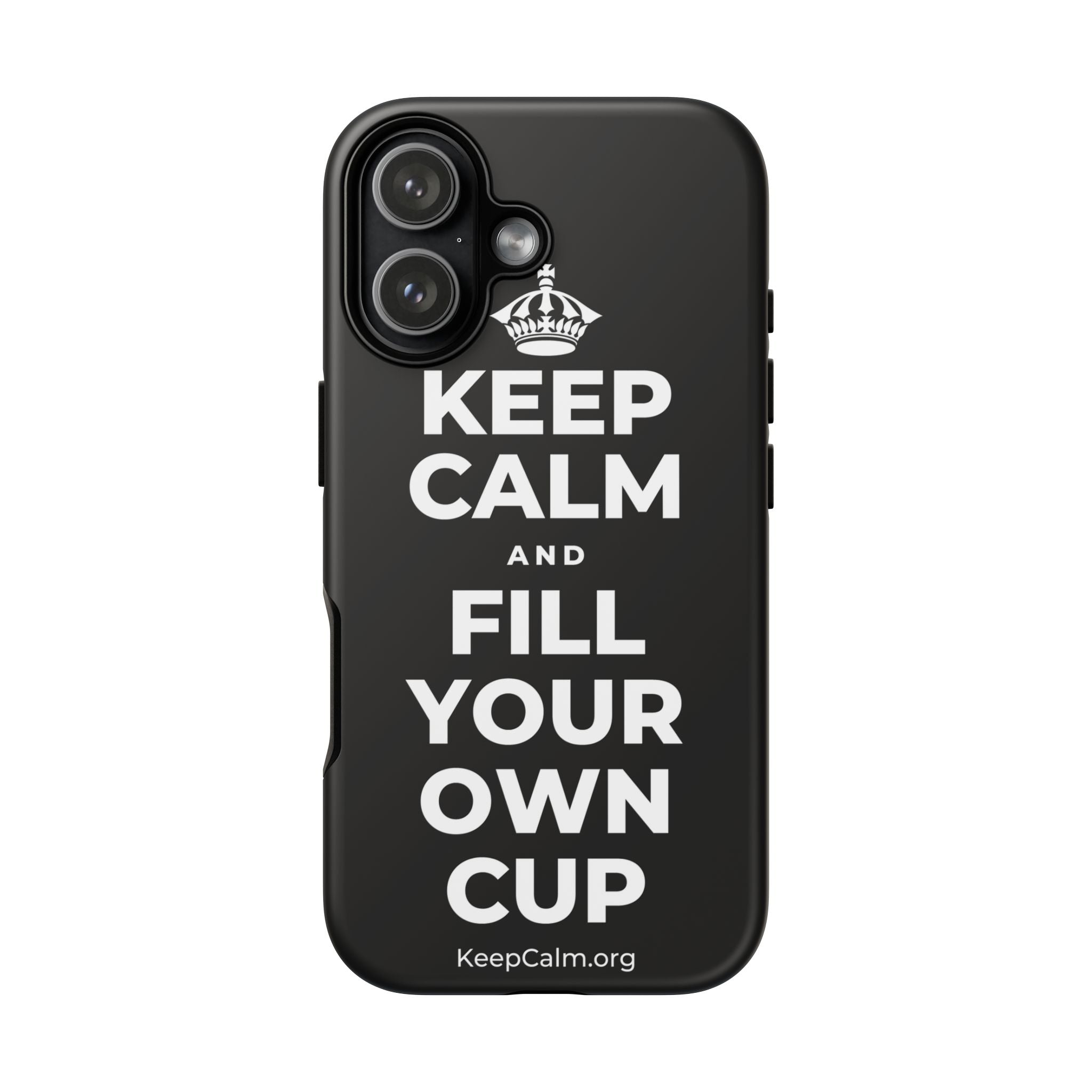 KEEP CALM AND FILL YOUR OWN CUP Phone Case