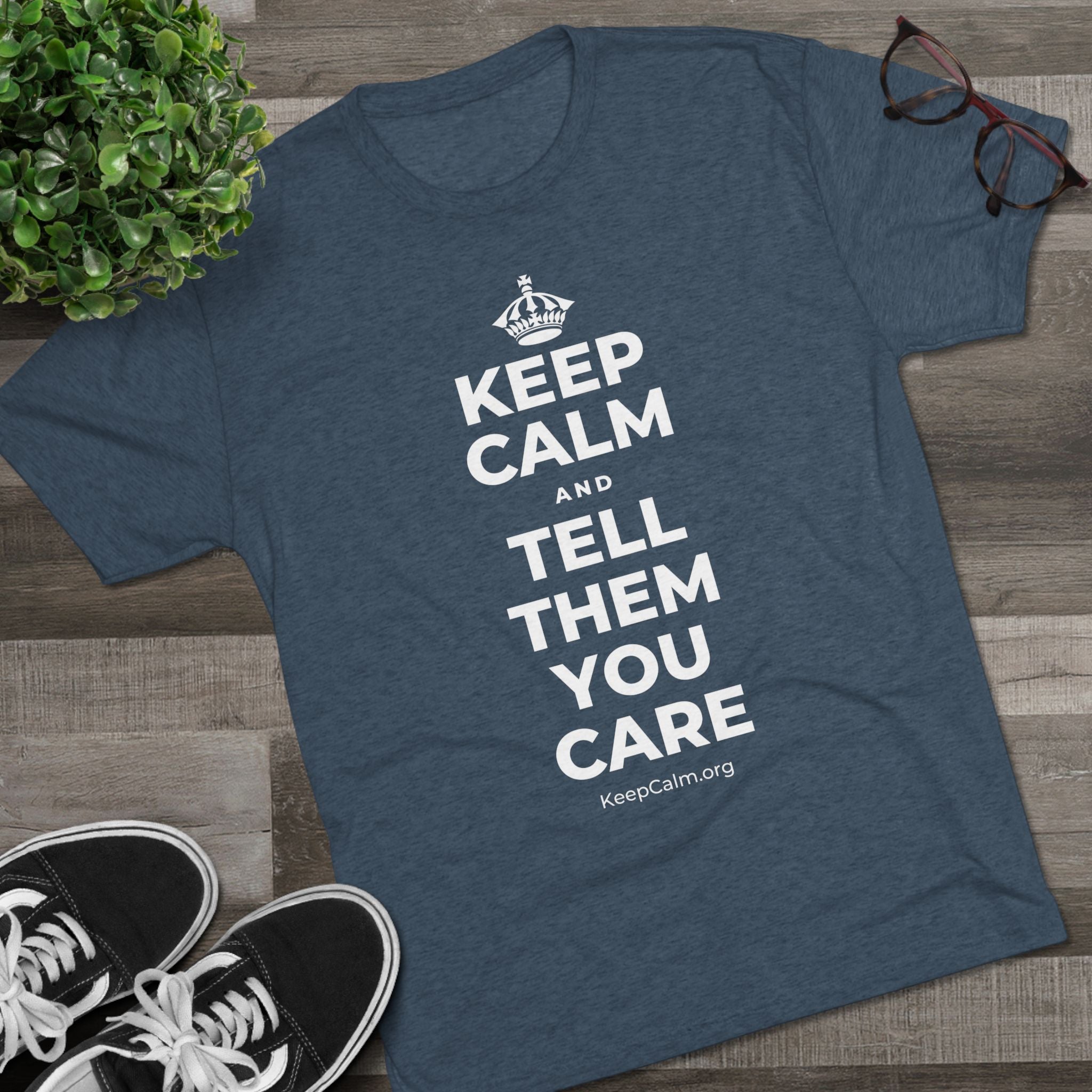 KEEP CALM AND TELL THEM YOU CARE Tri-Blend Tee