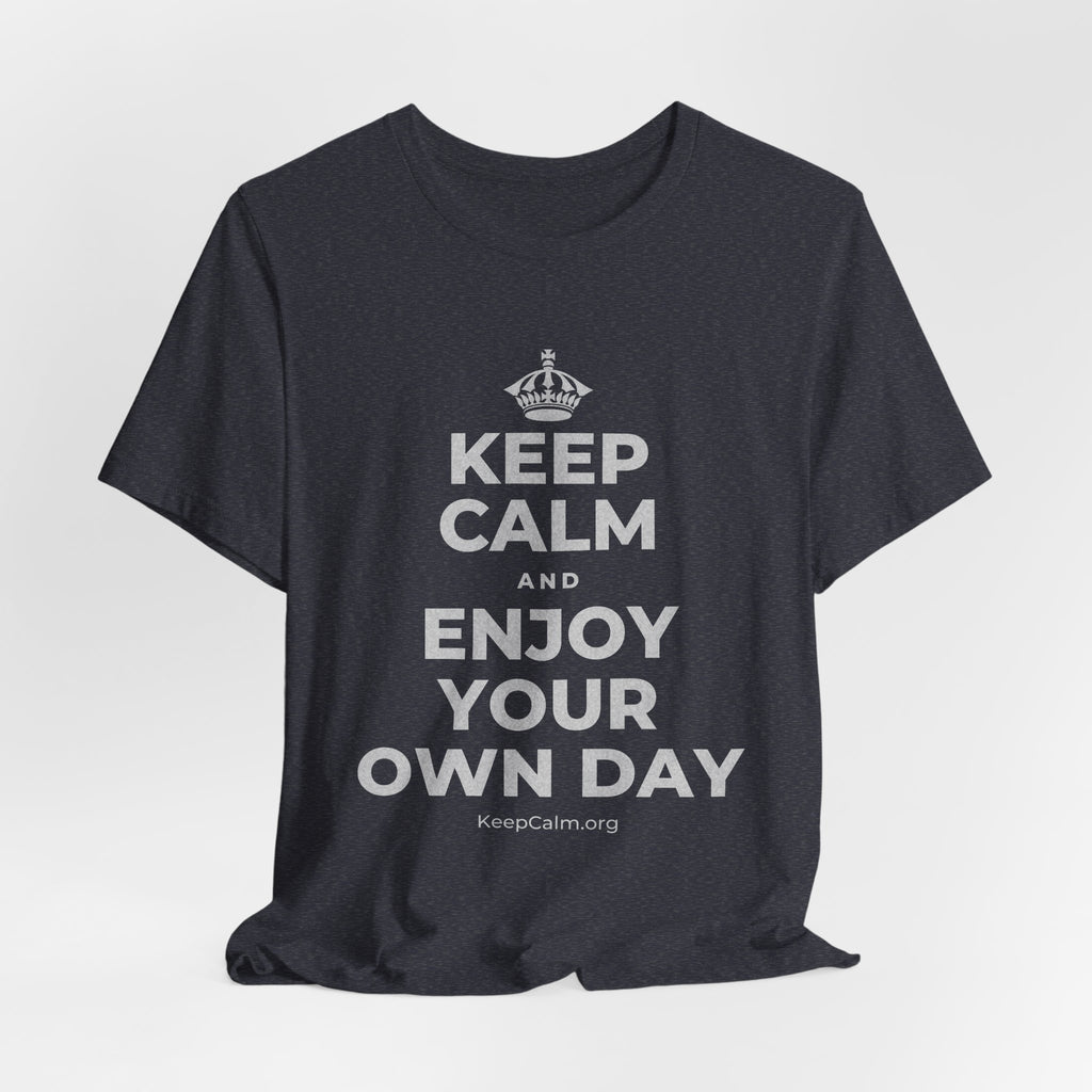 KEEP CALM AND ENJOY YOUR OWN DAY T-Shirt (White–Asphalt)