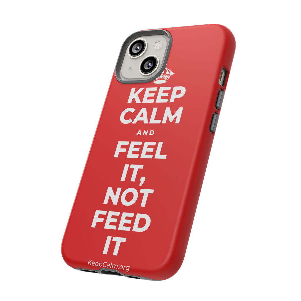 KEEP CALM AND FEEL IT, NOT FEED IT Phone Case