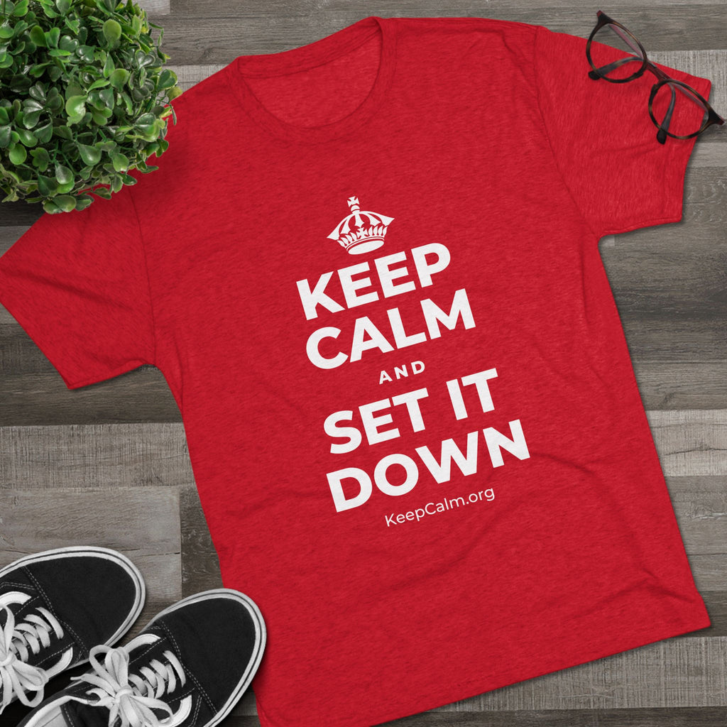 KEEP CALM AND SET IT DOWN Tri-Blend Tee