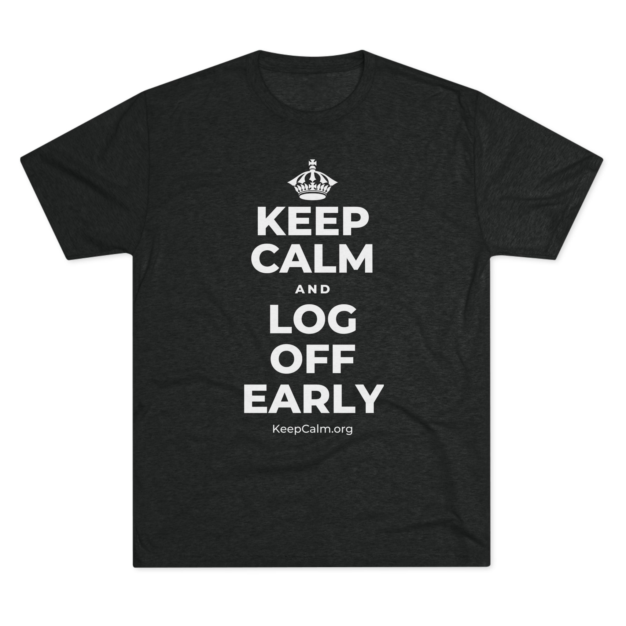 KEEP CALM AND LOG OFF EARLY Tri-Blend Tee