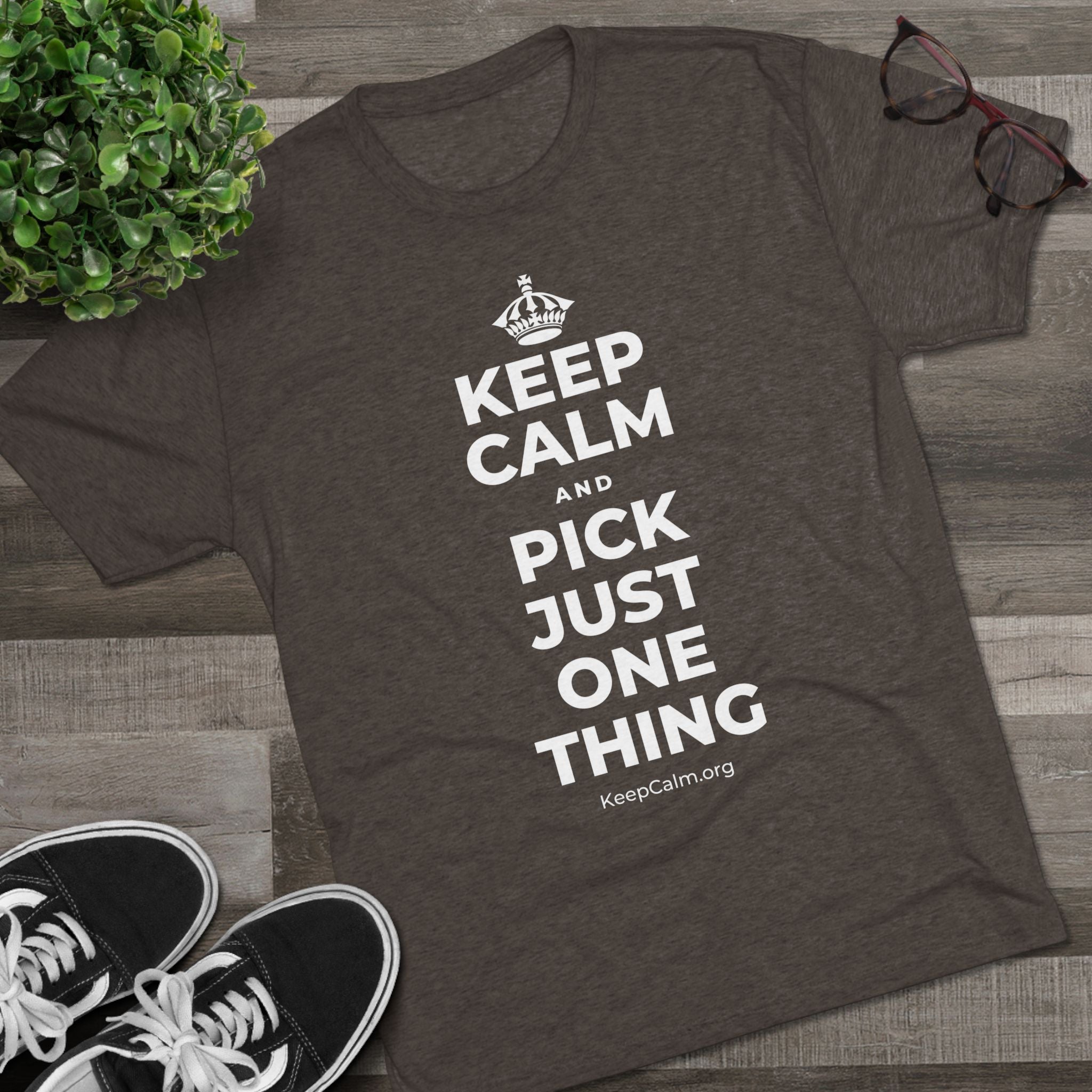 KEEP CALM AND PICK JUST ONE THING Tri-Blend Tee