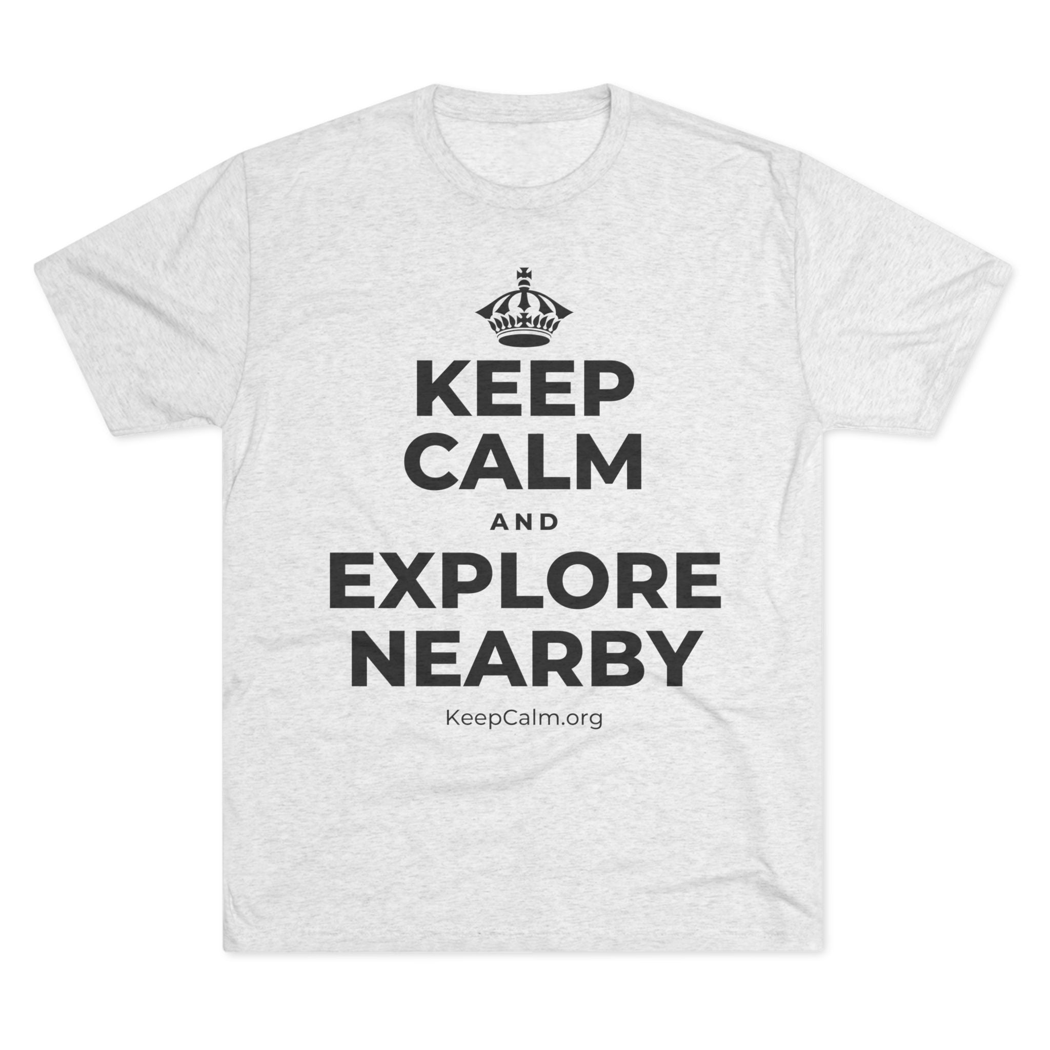 KEEP CALM AND EXPLORE NEARBY Tri-Blend Tee