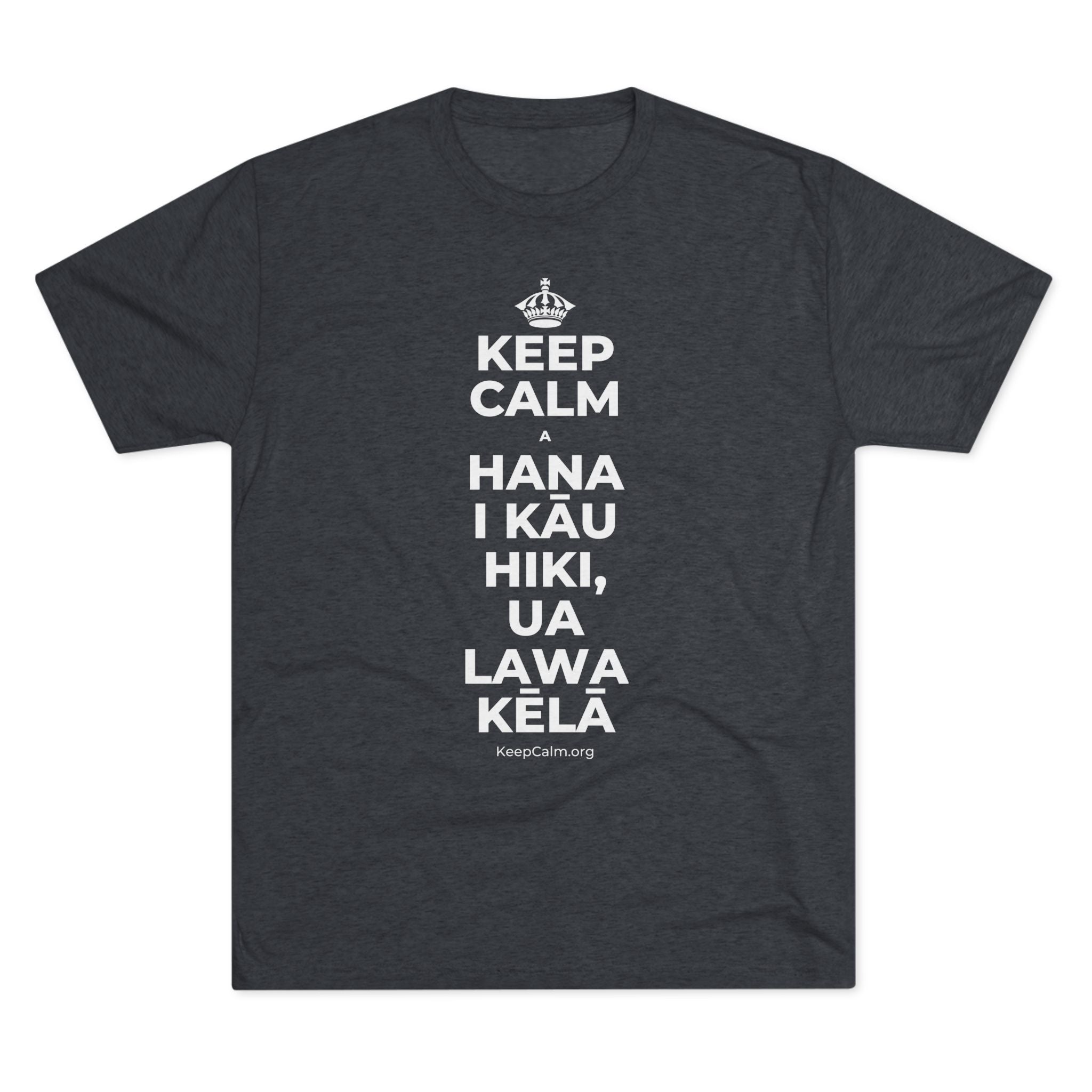 KEEP CALM A HANA I KĀU HIKI, UA LAWA KĒLĀ Tri-Blend Tee