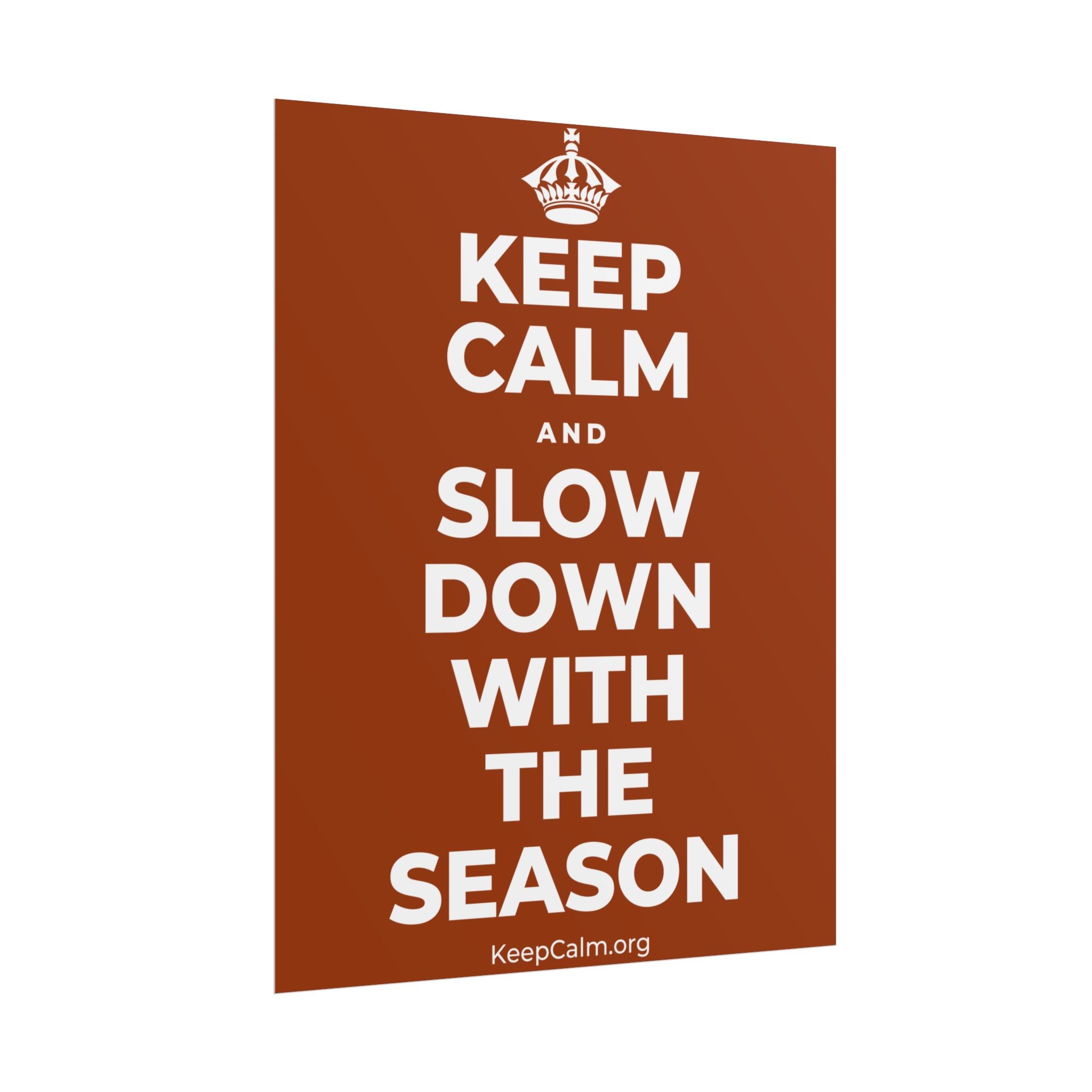 KEEP CALM AND SLOW DOWN WITH THE SEASON Poster