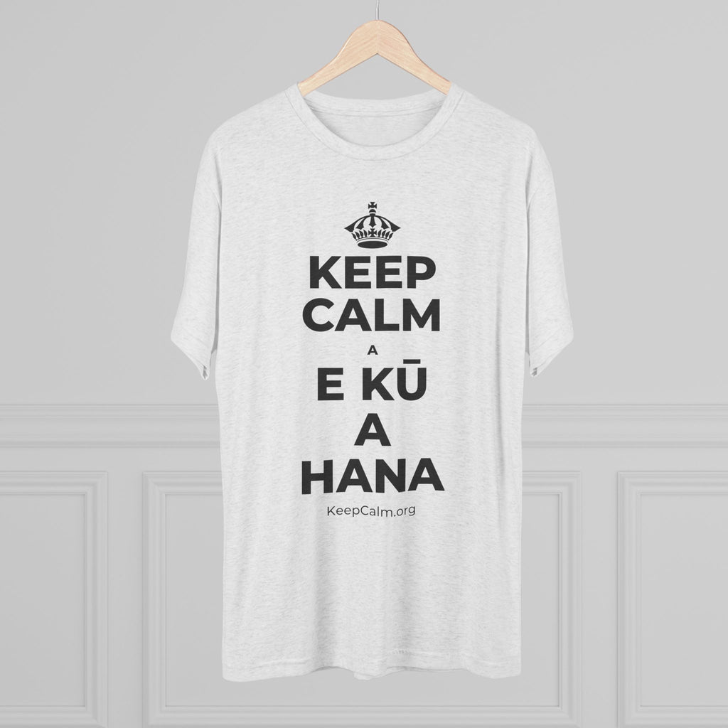 KEEP CALM A E KŪ A HANA Tri-Blend Tee