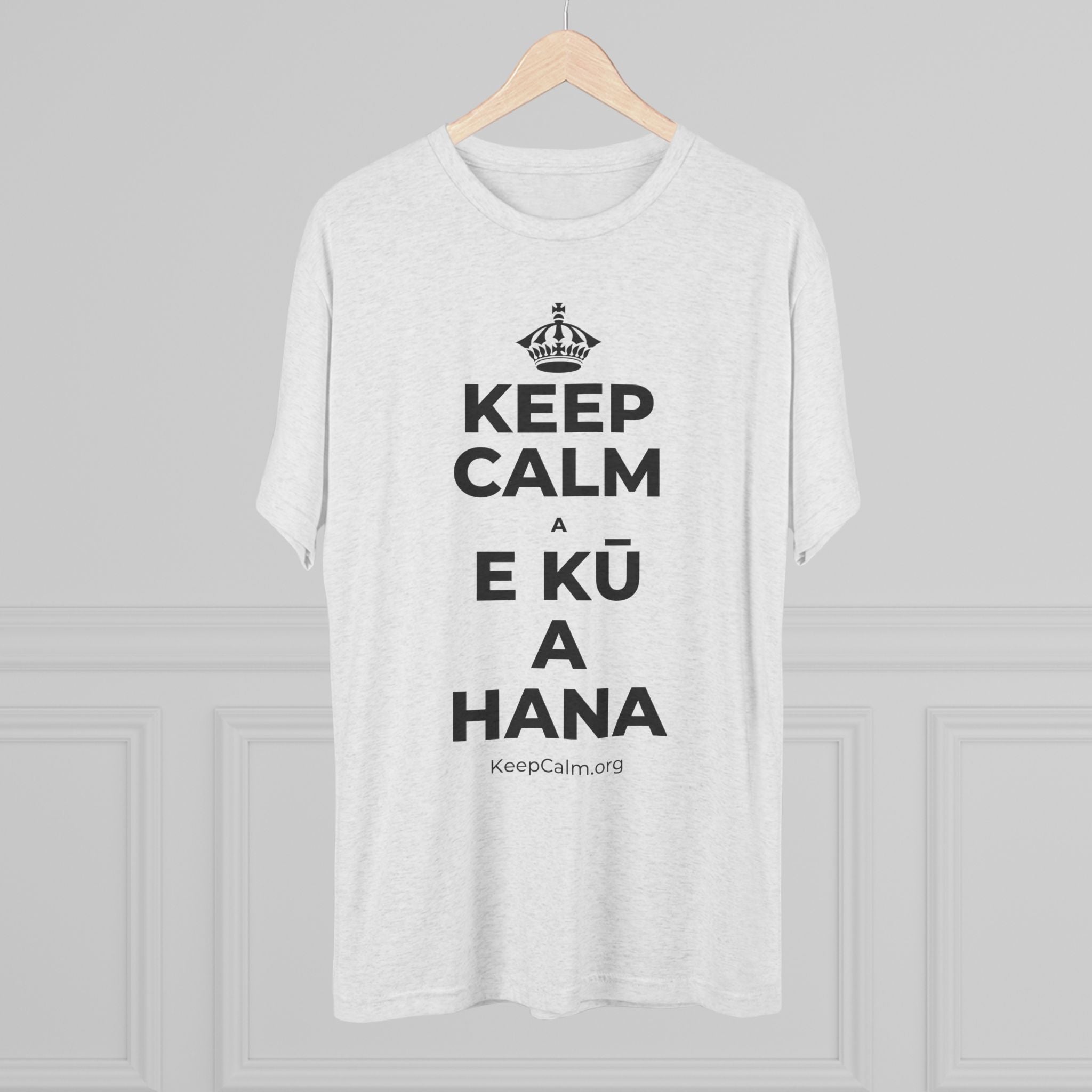 KEEP CALM A E KŪ A HANA Tri-Blend Tee