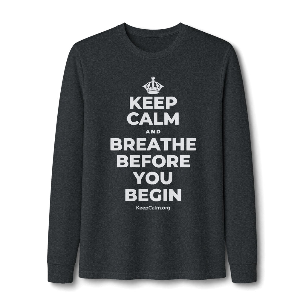 KEEP CALM AND BREATHE BEFORE YOU BEGIN Long Sleeve Tee