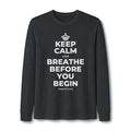 KEEP CALM AND BREATHE BEFORE YOU BEGIN Long Sleeve Tee