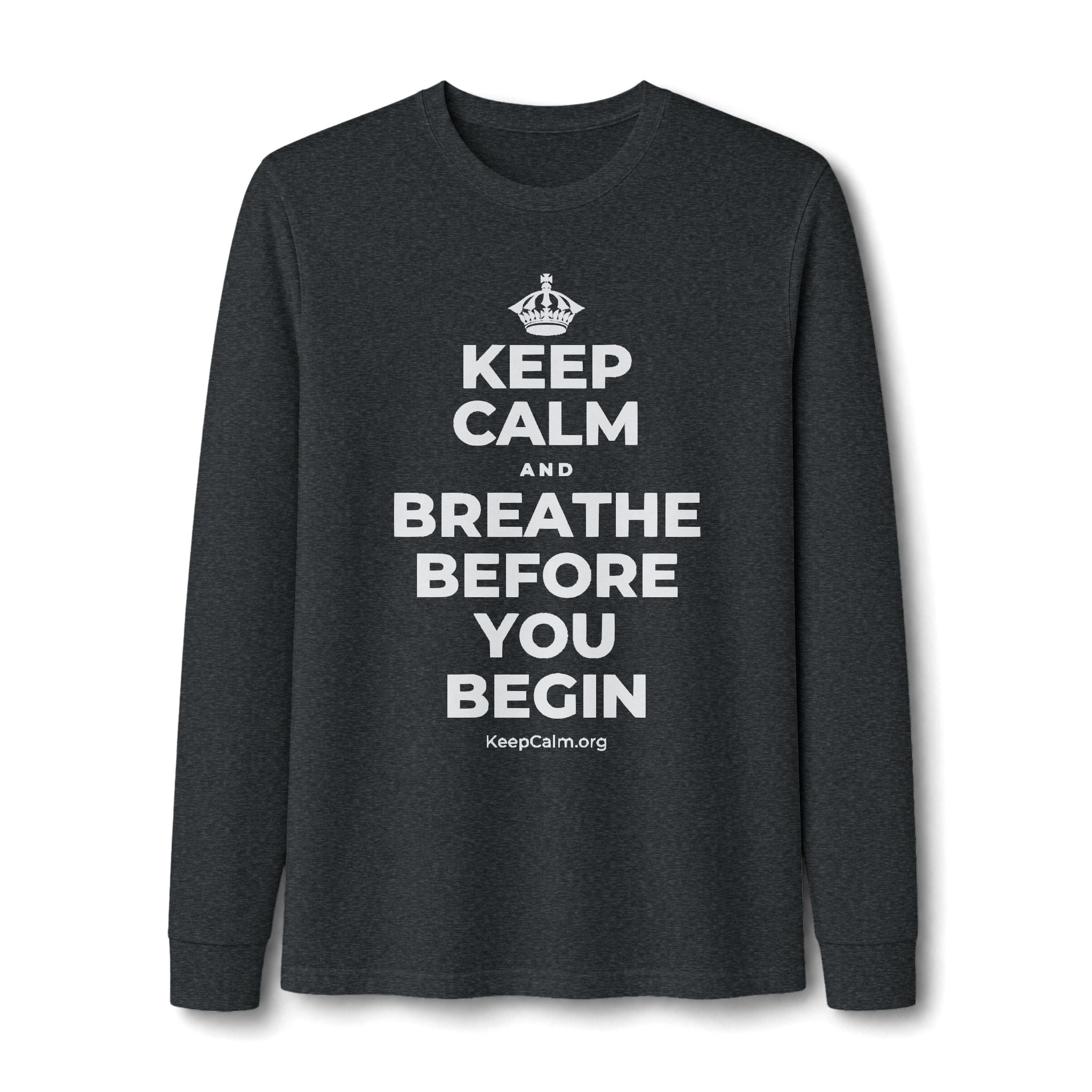 KEEP CALM AND BREATHE BEFORE YOU BEGIN Long Sleeve Tee