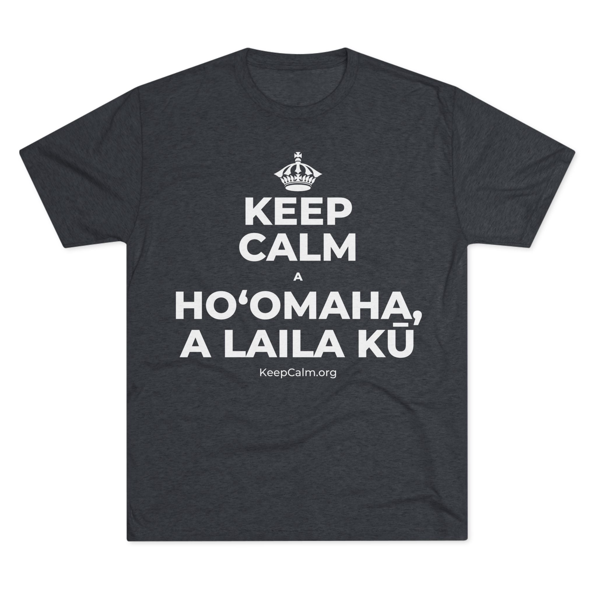 KEEP CALM A HOʻOMAHA, A LAILA KŪ Tri-Blend Tee