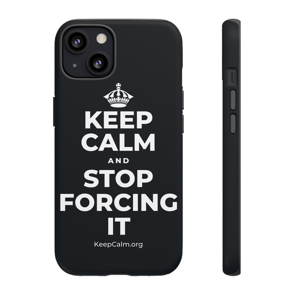 KEEP CALM AND STOP FORCING IT Phone Case (Dark)